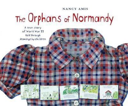 Hardcover The Orphans of Normandy: A True Story of World War II Told Through Drawings by Children Book