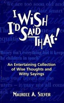 Paperback I Wish I'd Said That: An Entertaining Collection of Wise Thoughts and Witty Sayings Book