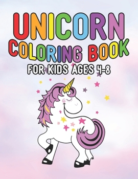 Unicorn Coloring Book for Kids Ages 4-8: Adorable and Unique Design of Coloring Books Perfectly for Childrens ages 2-4