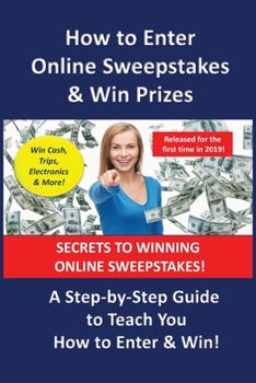 Paperback How to Enter Online Sweepstakes & Win Prizes: A Step-by-Step Guide to Teach You How to Enter & Win!! Book