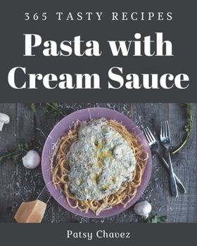 Paperback 365 Tasty Pasta with Cream Sauce Recipes: A Timeless Pasta with Cream Sauce Cookbook Book