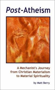 Paperback Post-Atheism: A Mechanist's Journey from Christian Materialism to Material Spirituality Book