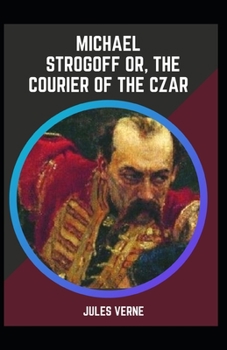 Paperback Michael Strogoff Or The Courier of the Czar: Jules Verne (Classics, Literature) [Annotated] Book