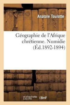 Paperback Géographie de l'Afrique Chrétienne. Numidie (Éd.1892-1894) [French] Book