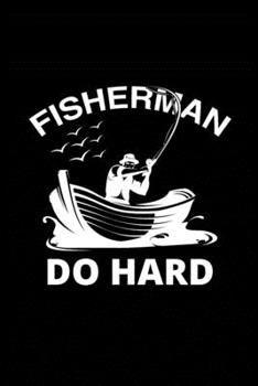Fisherman Do Hard: Fishing Record Log Book Notebook Journal for Fishermen to Write in Details of Fishing Trip, Activities Record Diary, Gift for Men, ... 9 inch with 120 Pages (Fishing Activity Logs)