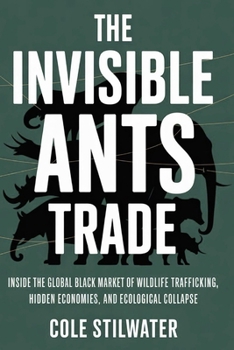 The Invisible Ants Trade: Inside the Global Black Market of Wildlife Trafficking, Hidden Economies, and Ecological Collapse