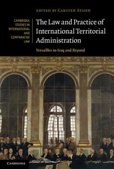 The Law and Practice of International Territorial Administration: Versailles to Iraq and Beyond - Book  of the Cambridge Studies in International and Comparative Law