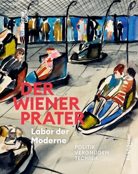 Hardcover Der Wiener Prater. Labor Der Moderne: Politik - Vergnügen - Technik [German] Book