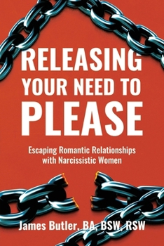 Paperback Releasing Your Need to Please: Escaping Romantic Relationships with Narcissistic Women Book