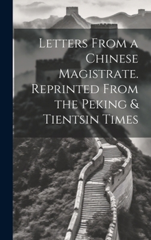 Hardcover Letters From a Chinese Magistrate. Reprinted From the Peking & Tientsin Times Book
