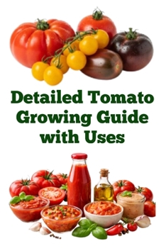 Detailed Tomato Growing Guide with Uses (A Detailed, Informative Series on Homesteading)