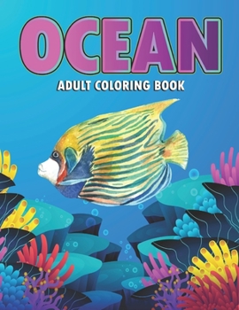 Ocean Adult coloring book: Ocean Creatures Drawings to Color for Adults, to Relax and Relieve Stress- Octopus, Fish, Dolphin etc. High resolution ... Coloring Books for Man and woman