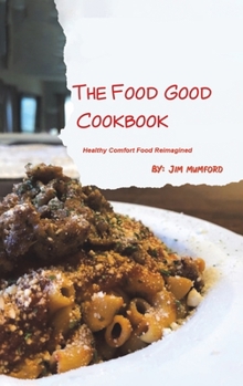 Hardcover The Food Good Cookbook: Healthy Comfort Food Reimagined Book