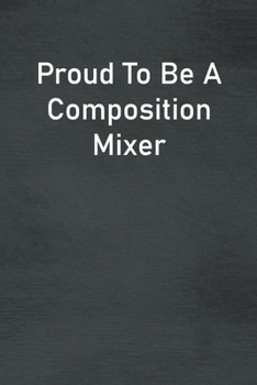 Paperback Proud To Be A Composition Mixer: Lined Notebook For Men, Women And Co Workers Book