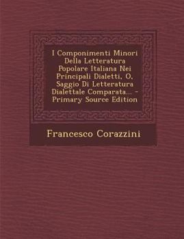 Paperback I Componimenti Minori Della Letteratura Popolare Italiana Nei Principali Dialetti, O, Saggio Di Letteratura Dialettale Comparata... - Primary Source E [Italian] Book