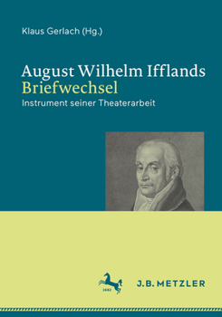 August Wilhelm Ifflands Briefwechsel: Instrument seiner Theaterarbeit (German Edition)