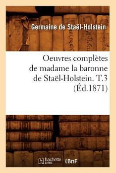 Paperback Oeuvres Complètes de Madame La Baronne de Staël-Holstein. T.3 (Éd.1871) [French] Book