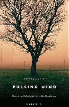 Paperback Sounds of a Pulsing Mind: Chronicles and Reflections on Life and the Unexplainable Book