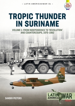 Paperback Tropic Thunder in Suriname: Volume 1 - From Independence to 'Revolution' and Countercoups, 1975-1982 Book