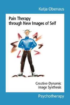 Paperback Pain Therapy Through New Images of Self: Creative-Dynamic Image Synthesis Book