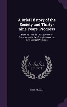 Hardcover A Brief History of the Society and Thirty-nine Years' Progress: From 1874 to 1913: Souvenir to Commemorate the Completion of the new Central Premises Book