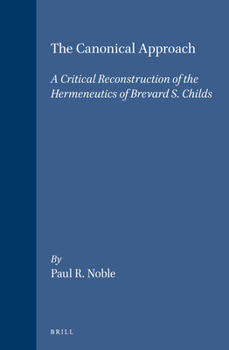 The Canonical Approach: Critical Reconstruction of the Hermeneutics of Brevard S. Childs (Biblical Interpretation) - Book #16 of the Brill's Biblical Interpretation Series