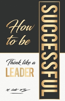 Paperback How To Be Successful: Think Like A Leader Book