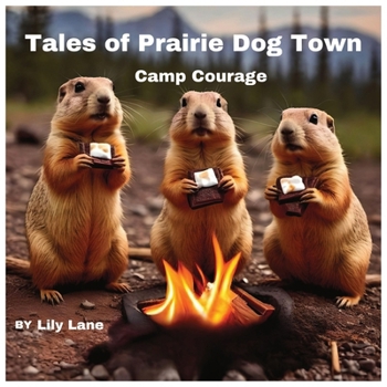 Tales of Prairie Dog Town: Camp Courage (A Tale of Courage Overcoming Fears)