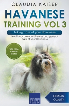 Havanese Training Vol 3 – Taking care of your Havanese: Nutrition, common diseases and general care of your Havanese