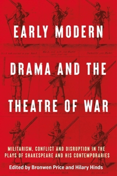 Early Modern Drama and the Theatre of War: Militarism, Conflict and Disruption in the Plays of Shakespeare and His Contemporaries