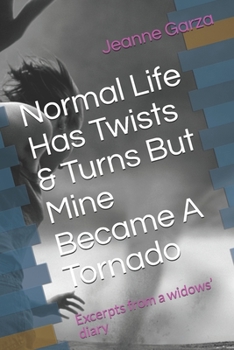 Paperback Normal Life Has Twists & Turns But Mine Became A Tornado: Excerpts from a widows' diary Book