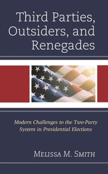 Hardcover Third Parties, Outsiders, and Renegades: Modern Challenges to the Two-Party System in Presidential Elections Book
