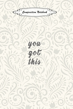 Composition Notebook: You Got This , Notebook 6 X 9, 120 Page Blank Lined Paperback