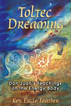 Paperback Toltec Dreaming: Don Juan's Teachings on the Energy Body Book