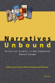 Narratives Unbound: Historical Studies in Post-Communist Eastern Europe
