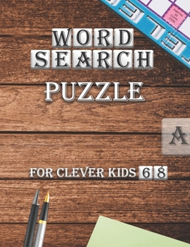 Word Search Puzzle For Clever kids 6-8: First Kids Word Search Puzzle Book ages 4-6 & 6-8.Practice Spelling, Learn Vocabulary, and Improve Reading Skills.