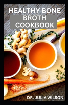 Healthy Bone Broth Cookbook: Delicious Bone Broth Recipes for Weight Loss and Healthy Living