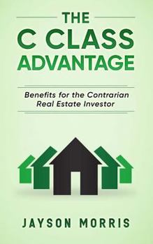 Paperback The C Class Advantage: Benefits for the Contrarian Real Estate Investor Book