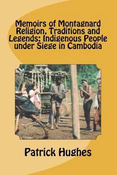 Paperback Memoirs of Montagnard religion, traditions and legends: Indigenous people under siege in Cambodia Book