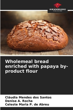 Wholemeal bread enriched with papaya by-product flour