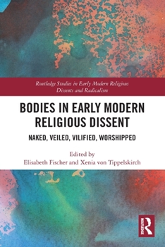 Paperback Bodies in Early Modern Religious Dissent: Naked, Veiled, Vilified, Worshiped Book