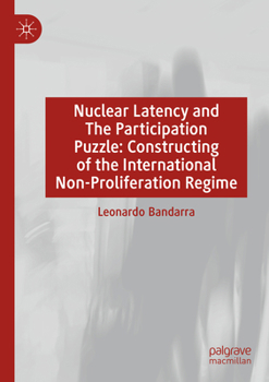 Paperback Nuclear Latency and the Participation Puzzle: Constructing of the International Non-Proliferation Regime Book