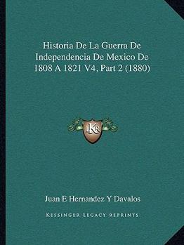 Paperback Historia De La Guerra De Independencia De Mexico De 1808 A 1821 V4, Part 2 (1880) [Spanish] Book