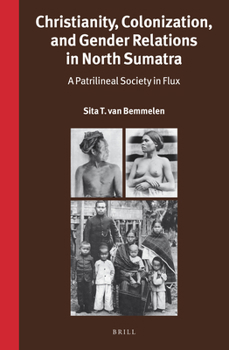 Christianity, Colonization, and Gender Relations in North Sumatra: A Patrilineal Society in Flux - Book #309 of the Verhandelingen van het Koninklijk Instituut voor Taal-, Land- en Volkenkunde