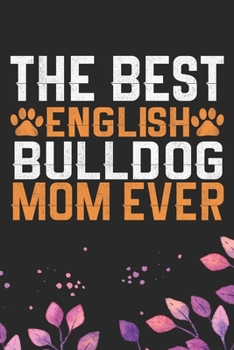 Paperback The Best English Bulldog Mom Ever: Cool English Bulldog Dog Journal Notebook - English Bulldog Puppy Lover Gifts - Funny English Bulldog Dog Notebook Book