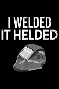 Paperback I Welded it Helded: I Welded it Helded Funny Master Welder Welding Gift Journal/Notebook Blank Lined Ruled 6x9 100 Pages Book