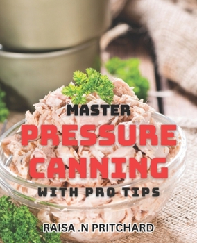 Paperback Master Pressure Canning with Pro Tips: Unlock the Secrets of Perfect Pressure Canning with Expert Advice Book