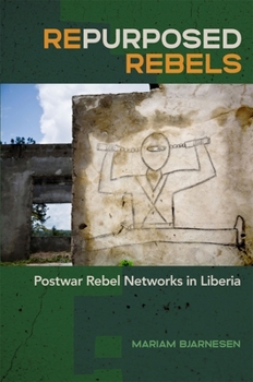 Paperback Repurposed Rebels: Postwar Rebel Networks in Liberia Book