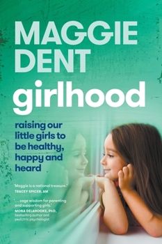 Girlhood : Raising Our Little Girls to Be Healthy, Happy and Heard