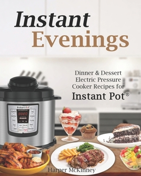 Paperback Instant Evenings: Dinner & Dessert Electric Pressure Cooker Recipes for Instant Pot (R) Book